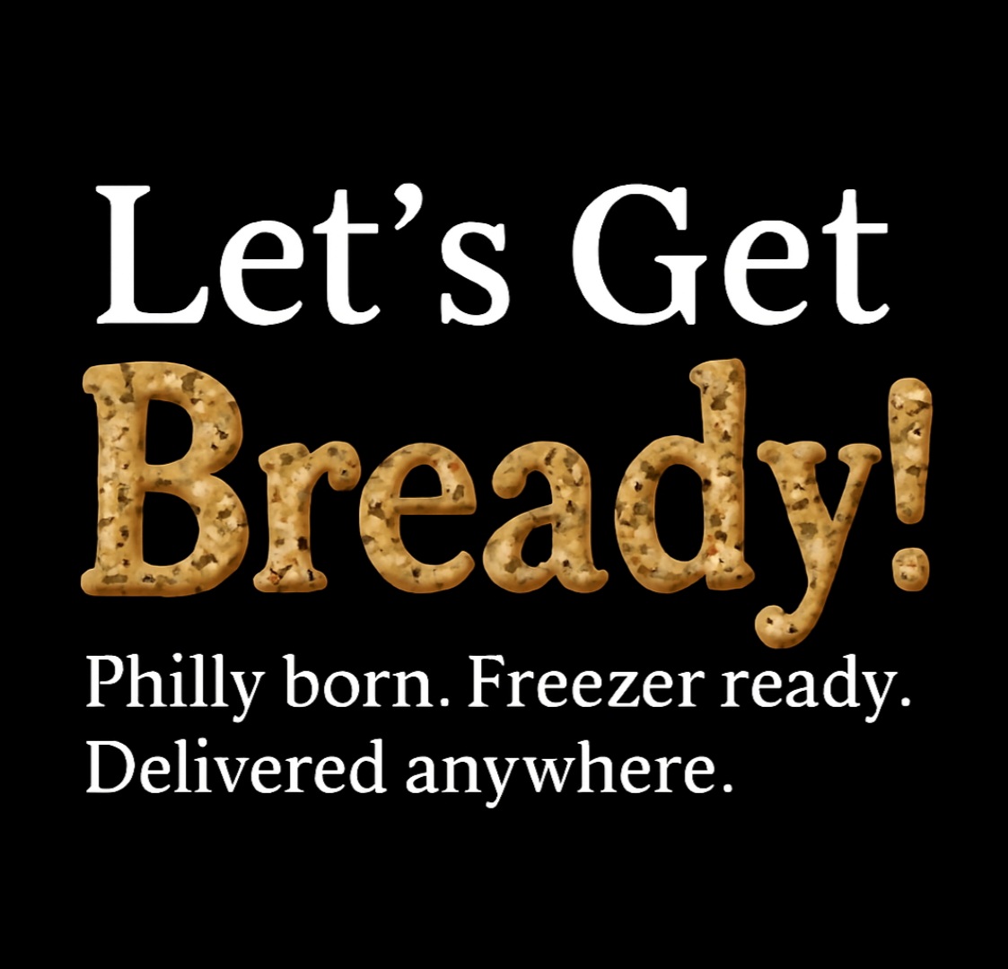 Let's Get Bready! Philly born. Freezer ready. Delivered anywhere.